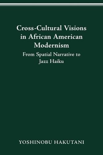 Cover image for Cross-Cultural Visions in African American Modernism: From Spatial Narrative to Jazz Haiku