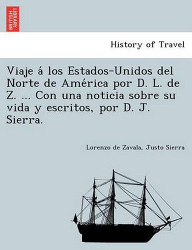 Cover image for Viaje a  los Estados-Unidos del Norte de Ame rica por D. L. de Z. ... Con una noticia sobre su vida y escritos, por D. J. Sierra.