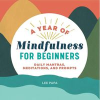 Cover image for A Year of Mindfulness for Beginners: Daily Mantras, Meditations, and Prompts