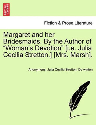 Margaret and Her Bridesmaids. by the Author of  Woman's Devotion  [I.E. Julia Cecilia Stretton.] [Mrs. Marsh].