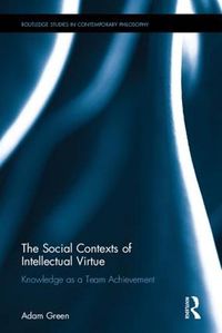 Cover image for The Social Contexts of Intellectual Virtue: Knowledge as a Team Achievement