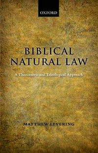 Cover image for Biblical Natural Law: A Theocentric and Teleological Approach