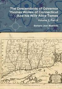 Cover image for The Descendants of Governor Thomas Welles of Connecticut and His Wife Alice Tomes, Volume 2, Part A