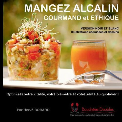 Mangez alcalin gourmand et ethique (version noir et blanc illustree): Optimisez votre vitalite, votre bien-etre et votre sante au quotidien !