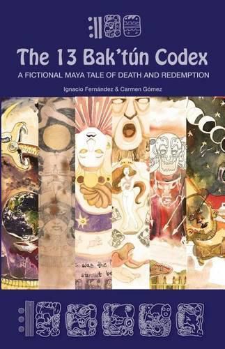 Cover image for The 13 Bak'tun Codex: A fictional Maya tale of death and redemption