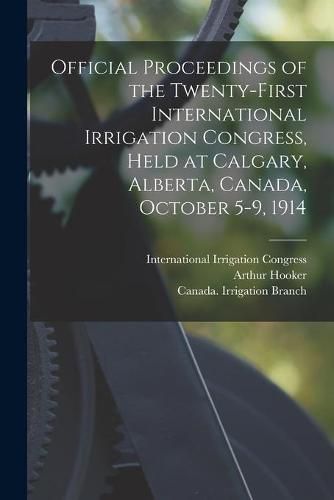 Cover image for Official Proceedings of the Twenty-first International Irrigation Congress, Held at Calgary, Alberta, Canada, October 5-9, 1914 [microform]