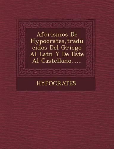 Cover image for Aforismos de Hypocrates, Traducidos del Griego Al Lat N y de Este Al Castellano......