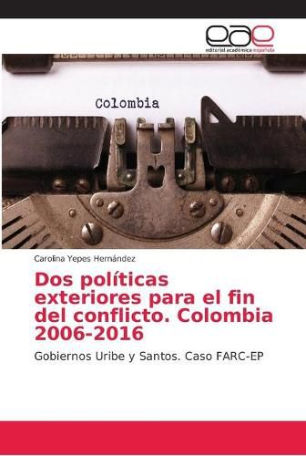Dos politicas exteriores para el fin del conflicto. Colombia 2006-2016