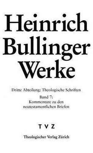 Heinrich Bullinger. Werke: 3. Abteilung: Theologische Schriften. Band 7: Kommentar Zu Den Neutestamentlichen Briefen / Gal - Eph - Phil - Kol