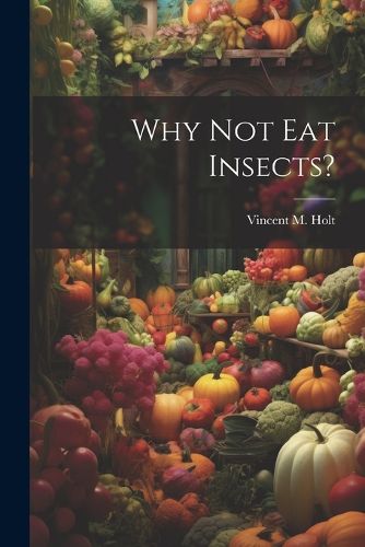 Cover image for Why Not Eat Insects?