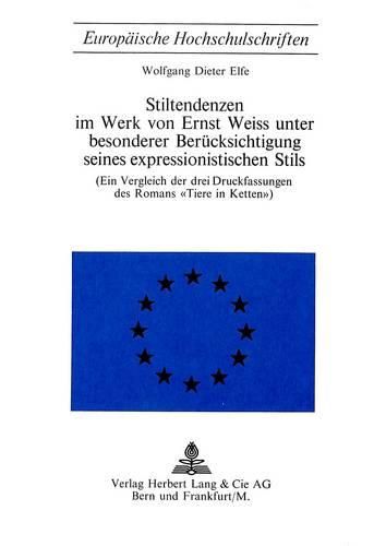 Stiltendenzen Im Werk Von Ernst Weiss Unter Besonderer Beruecksichtigung Seines Expressionistischen Stils: Ein Vergleich Der Drei Druckfassungen Des Romans -Tiere in Ketten-