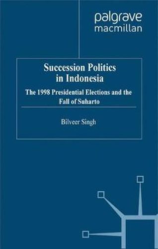 Cover image for Succession Politics in Indonesia: The 1998 Presidential Elections and the Fall of Suharto