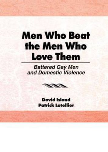Cover image for Men Who Beat the Men Who Love Them: Battered Gay Men and Domestic Violence