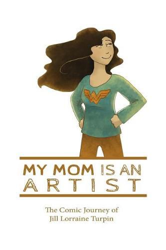 Cover image for My Mom Is An Artist: The Comic Journey of Jill Lorraine Turpin