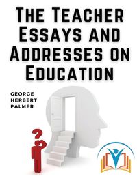 Cover image for The Teacher Essays and Addresses on Education