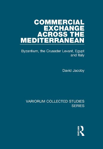 Cover image for Commercial Exchange Across the Mediterranean: Byzantium, the Crusader Levant, Egypt and Italy