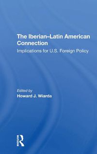 Cover image for The Iberianlatin American Connection: Implications For U.s. Foreign Policy