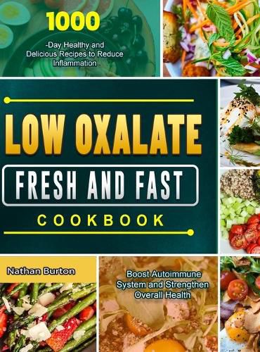 Cover image for Low Oxalate Fresh and Fast Cookbook: 1000-Day Healthy and Delicious Recipes to Reduce Inflammation, Boost Autoimmune System and Strengthen Overall Health