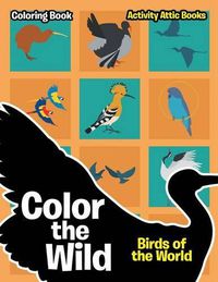 Cover image for Color the Wild: Birds of the World Coloring Book