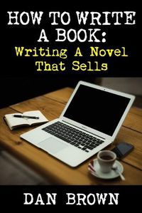 Cover image for How To Write A Book: Writing A Novel That Sells