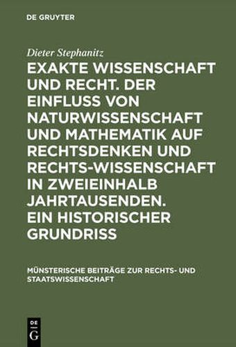 Cover image for Exakte Wissenschaft Und Recht. Der Einfluss Von Naturwissenschaft Und Mathematik Auf Rechtsdenken Und Rechtswissenschaft in Zweieinhalb Jahrtausenden. Ein Historischer Grundriss