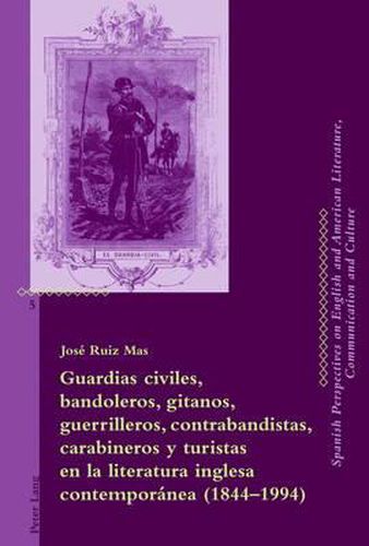 Cover image for Guardias Civiles, Bandoleros, Gitanos, Guerrilleros, Contrabandistas, Carabineros Y Turistas En La Literatura Inglesa Contemporanea (1844-1994)