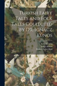 Cover image for Turkish Fairy Tales and Folk Tales Collected by Dr. Ignacz Kunos