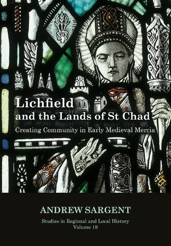 Cover image for Lichfield and the Lands of St Chad: Creating Community in Early Medieval Mercia