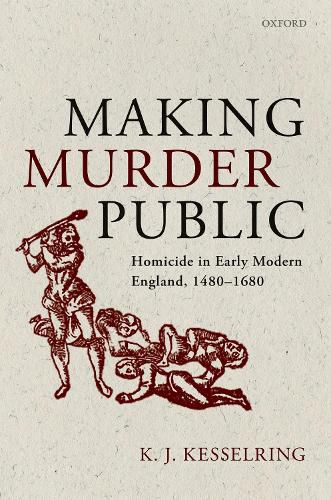 Cover image for Making Murder Public: Homicide in Early Modern England, 1480-1680