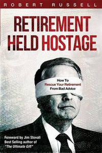 Cover image for Retirement Held Hostage: How to Rescue Your Retirement from Bad Advice