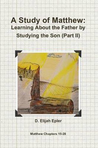 Cover image for A Study of Matthew: Learning About the Father by Studying the Son (Part II)
