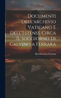 Cover image for Documenti Dell'archivio Vaticano e Dell'Estense Circa il Soggiorno di Calvino a Ferrara