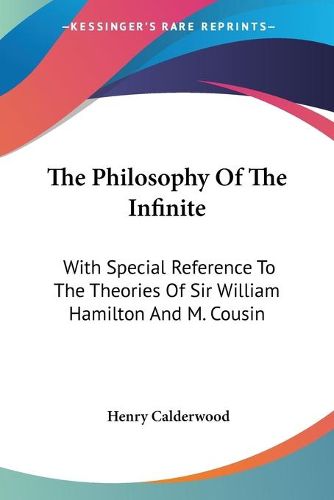 Cover image for The Philosophy of the Infinite: With Special Reference to the Theories of Sir William Hamilton and M. Cousin