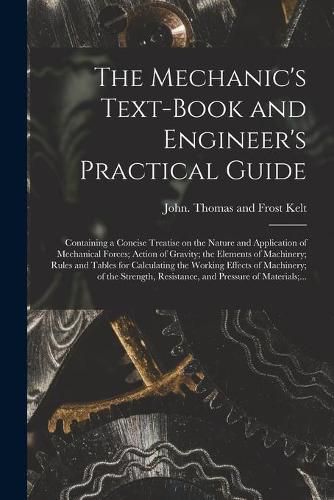 Cover image for The Mechanic's Text-book and Engineer's Practical Guide