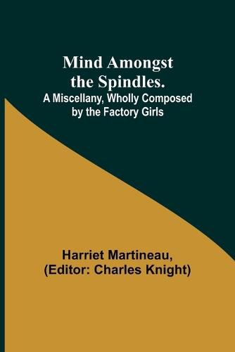 Mind Amongst the Spindles. A Miscellany, Wholly Composed by the Factory Girls