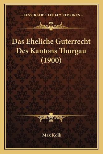 Cover image for Das Eheliche Guterrecht Des Kantons Thurgau (1900)