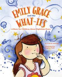 Cover image for Emily Grace and the What-Ifs: A Story for Children About Nighttime Fears