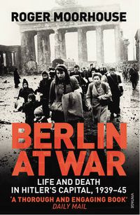 Cover image for Berlin at War: Life and Death in Hitler's Capital, 1939-45