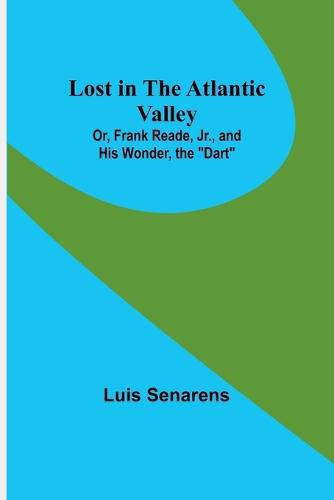 Cover image for Lost in the Atlantic Valley; Or, Frank Reade, Jr., and His Wonder, the "Dart"