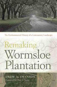 Cover image for Remaking Wormsloe Plantation: The Environmental History of a Lowcounty Landscape