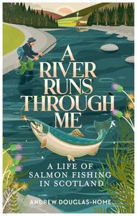 Cover image for A River Runs Through Me: A Life of Salmon Fishing in Scotland