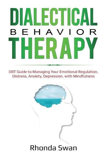 Cover image for Dialectical Behavior Therapy: DBT Guide to Managing Your Emotional Regulation, Distress, Anxiety, Depression, with Mindfulness