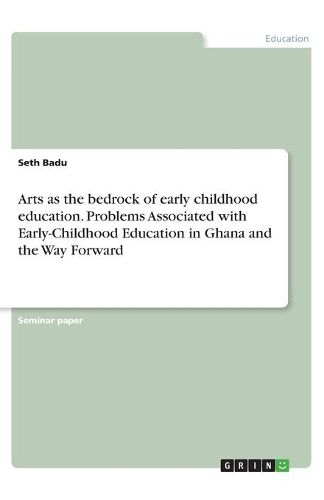 Cover image for Arts as the bedrock of early childhood education. Problems Associated with Early-Childhood Education in Ghana and the Way Forward