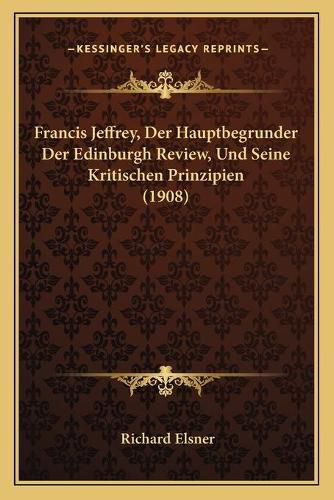 Francis Jeffrey, Der Hauptbegrunder Der Edinburgh Review, Und Seine Kritischen Prinzipien (1908)