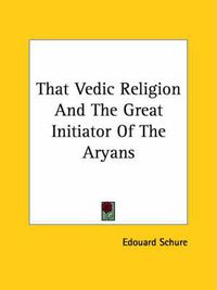 Cover image for That Vedic Religion and the Great Initiator of the Aryans