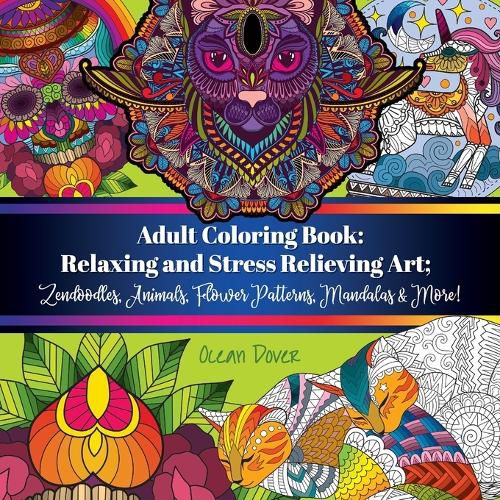Cover image for Adult Coloring Book: Relaxing and Stress Relieving Art; Zendoodles, Animals, Flower Patterns, Mandalas & More!