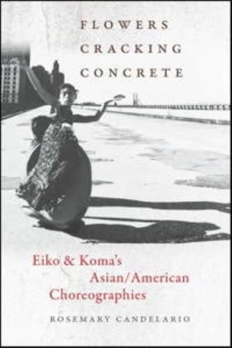 Cover image for Flowers Cracking Concrete: Eiko & Koma's Asian/American Choreographies