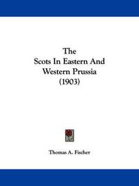 Cover image for The Scots in Eastern and Western Prussia (1903)