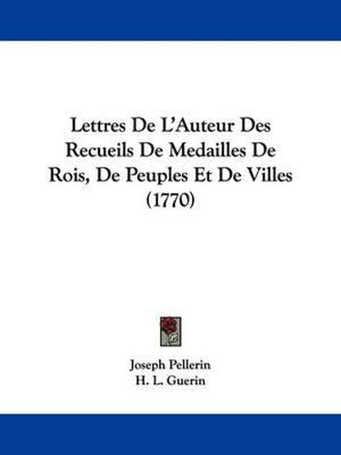 Cover image for Lettres De L'Auteur Des Recueils De Medailles De Rois, De Peuples Et De Villes (1770)