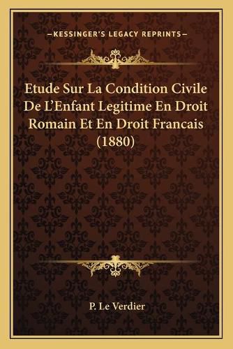 Cover image for Etude Sur La Condition Civile de L'Enfant Legitime En Droit Romain Et En Droit Francais (1880)